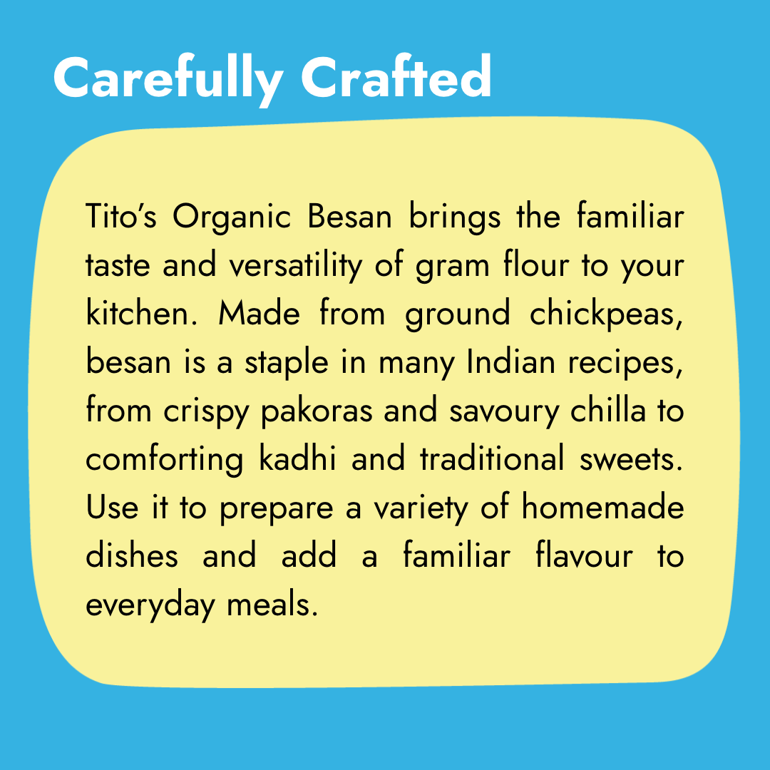 Tito’s Organic Besan gram flour made from ground chickpeas for pakoras, chilla, kadhi, and homemade Indian dishes.