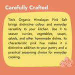 Tito’s Organic Himalayan Pink Salt featuring its distinctive pink colour and versatility for seasoning curries, vegetables, soups, and salads.