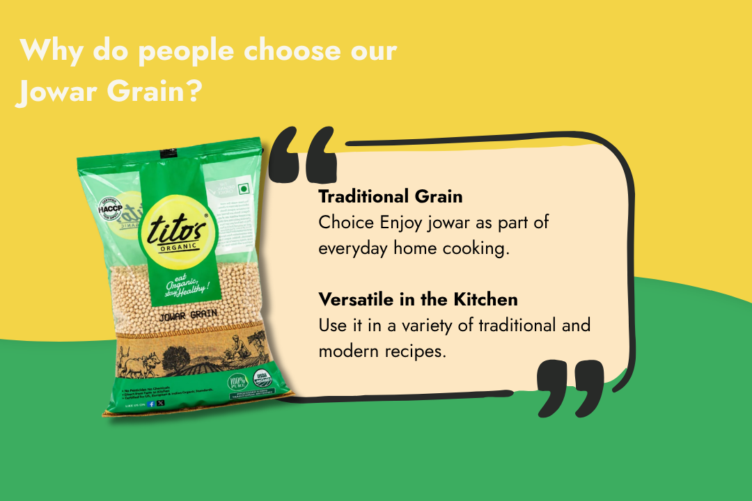 Tito’s Organic Jowar Grain for everyday cooking and a variety of traditional and modern recipes