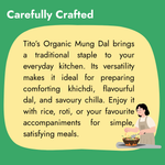 Tito’s Organic Mung Dal for preparing khichdi, flavourful dal, savoury chilla and satisfying everyday meals
