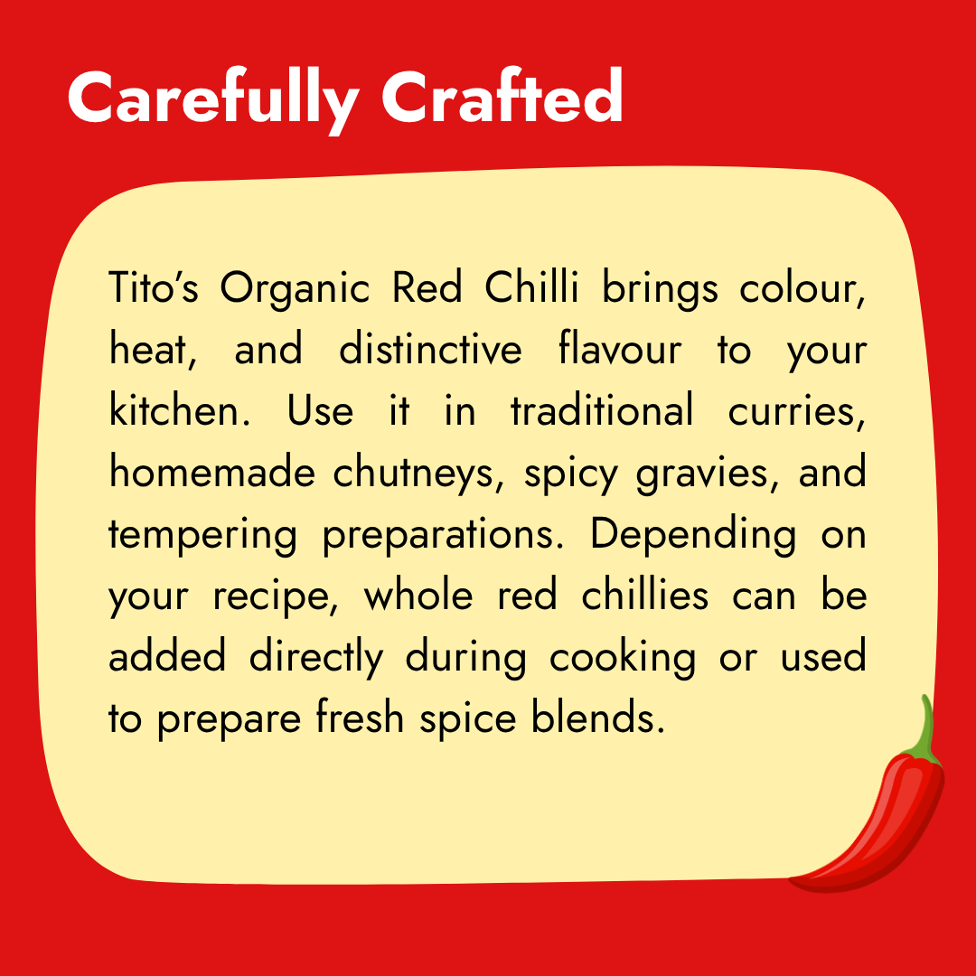Tito’s Organic red chilli powder for adding colour, heat, and distinctive flavour to curries, chutneys, gravies, and tadka.