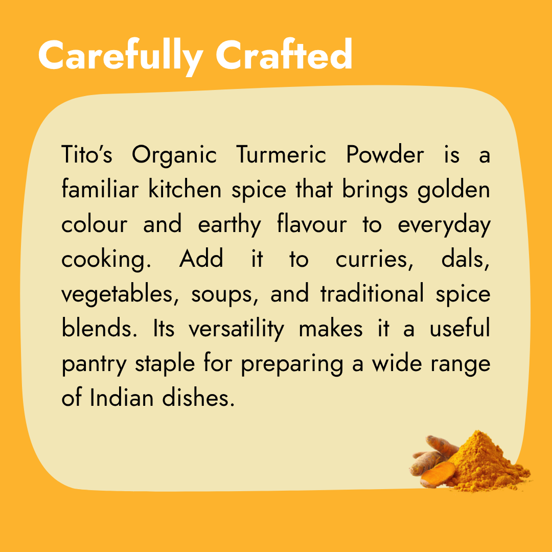 Tito’s Organic turmeric powder for adding golden colour and earthy flavour to curries, dals, vegetables, soups, and traditional Indian dishes.
