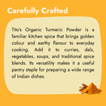 Tito’s Organic turmeric powder for adding golden colour and earthy flavour to curries, dals, vegetables, soups, and traditional Indian dishes.