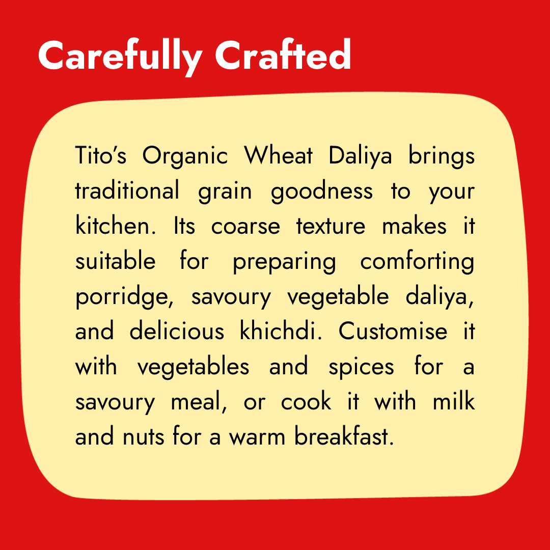 Tito’s Organic Wheat Daliya with a coarse texture, suitable for comforting porridge, vegetable daliya, and homemade khichdi.