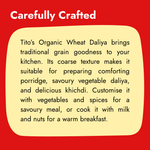 Tito’s Organic Wheat Daliya with a coarse texture, suitable for comforting porridge, vegetable daliya, and homemade khichdi.
